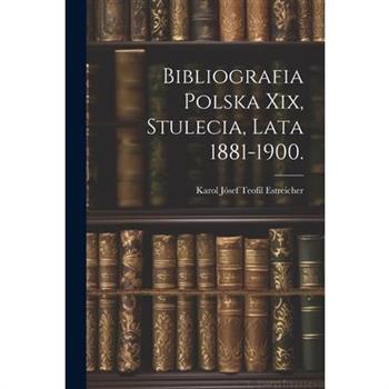 Bibliografia Polska Xix, Stulecia, Lata 1881-1900.
