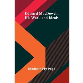 Edward Macdowell, His Work And Ideals