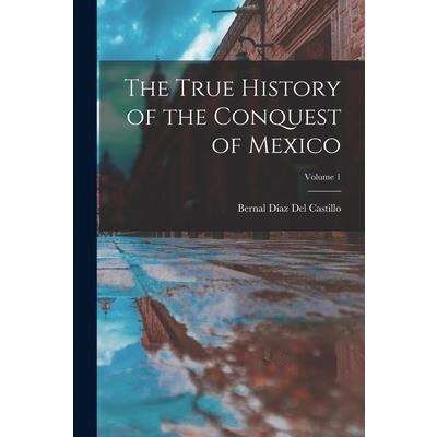 The True History of the Conquest of Mexico; Volume 1