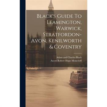 Black's Guide To Leamington, Warwick, Stratfordon-avon, Kenilworth & Coventry