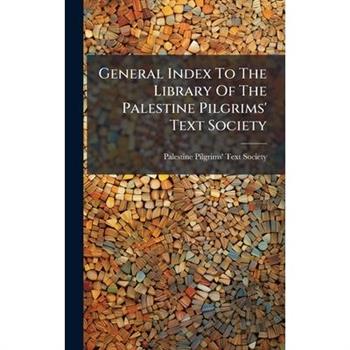 General Index To The Library Of The Palestine Pilgrims' Text Society