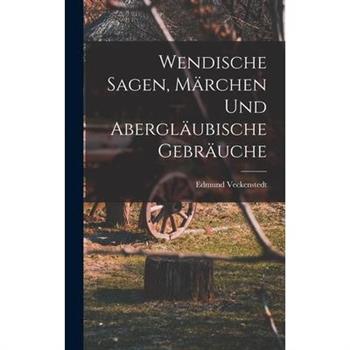 Wendische Sagen, M瓣rchen und Abergl瓣ubische Gebr瓣uche
