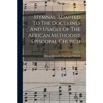 Hymnal Adapted To The Doctrines And Usages Of The African Methodist Episcopal Church