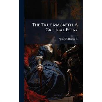 The True Macbeth. A Critical Essay