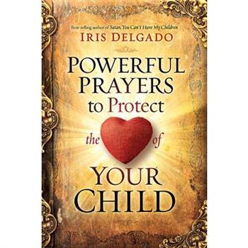 Powerful Prayers to Protect the Heart of Your Child