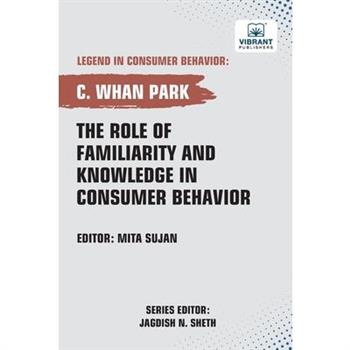 The Role of Familiarity and Knowledge in Consumer Behavior