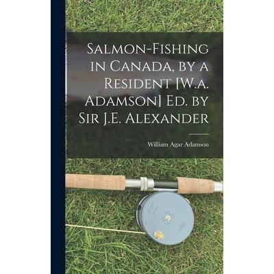 Salmon-Fishing in Canada, by a Resident [W.a. Adamson] Ed. by Sir J.E. Alexander