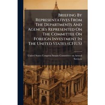 Briefing By Representatives From The Departments And Agencies Represented On The Committee On Foreign Investment In The United States (CFIUS)