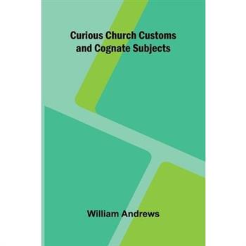 Curious Church Customs and Cognate Subjects