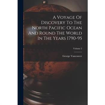 A Voyage Of Discovery To The North Pacific Ocean And Round The World In The Years 1790-95; Volume 2