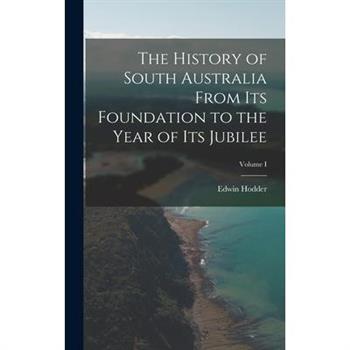 The History of South Australia From Its Foundation to the Year of Its Jubilee; Volume I