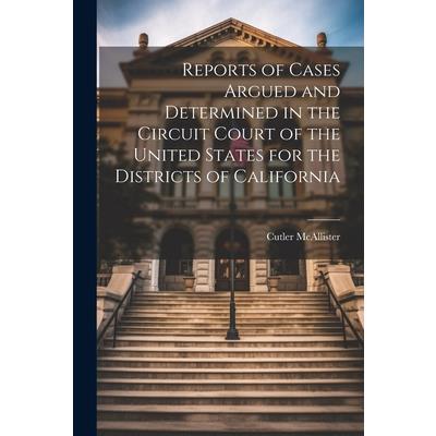 Reports of Cases Argued and Determined in the Circuit Court of the United States for the Districts of California