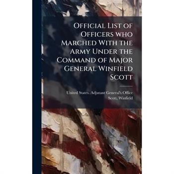 Official List of Officers who Marched With the Army Under the Command of Major General Winfield Scott