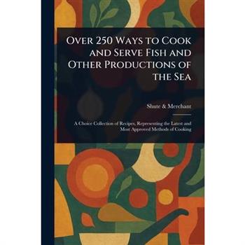 Over 250 Ways to Cook and Serve Fish and Other Productions of the Sea