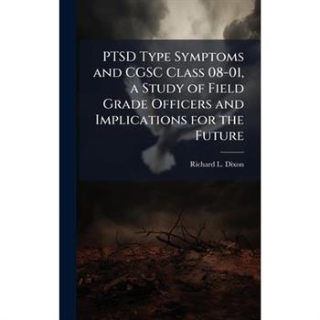 PTSD Type Symptoms and CGSC Class 08-01, a Study of Field Grade Officers and Implications for the Future