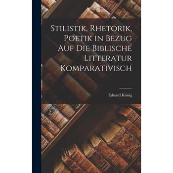 Stilistik, Rhetorik, Poetik in Bezug Auf Die Biblische Litteratur Komparativisch