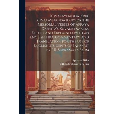 Kuvalaynanda-krik. Kuvalaynanda Kriks or the Memorial Verses of Appaya Dkshita’s Kuvalaynanda. Edited and Explained With an English Tika, Commentary and Translation, for the use of English Students of