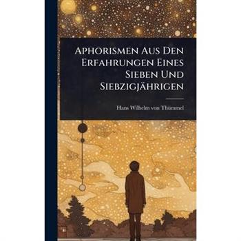 Aphorismen Aus Den Erfahrungen Eines Sieben Und Siebzigj瓣hrigen