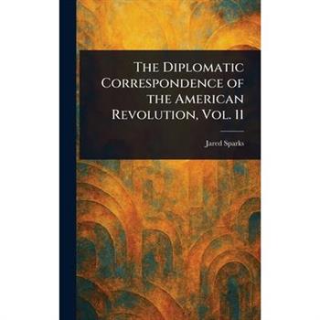 The Diplomatic Correspondence of the American Revolution, Vol. 11