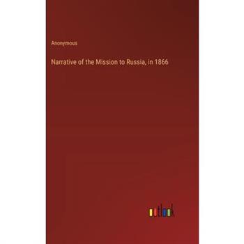 Narrative of the Mission to Russia, in 1866