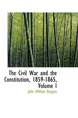 The Civil War and the Constitution, 1859-1865, Volume I