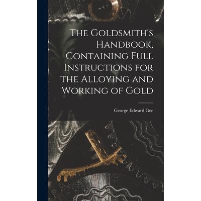 The Goldsmith’s Handbook, Containing Full Instructions for the Alloying and Working of Gold
