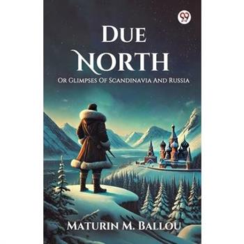 Due North Or Glimpses Of Scandinavia And Russia