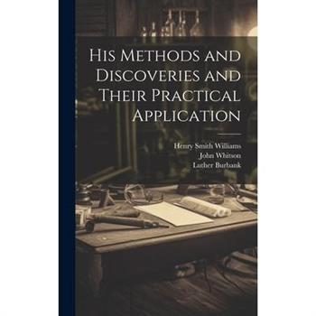 His Methods and Discoveries and Their Practical Application