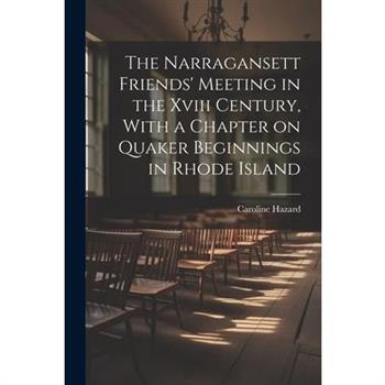 The Narragansett Friends' Meeting in the Xviii Century, With a Chapter on Quaker Beginnings in Rhode Island