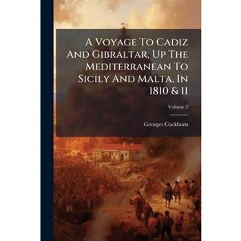 A Voyage To Cadiz And Gibraltar, Up The Mediterranean To Sicily And Malta, In 1810 & 11
