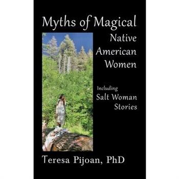 Myths of Magical Native American Women Including Salt Woman Stories
