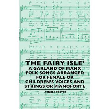 The Fairy Isle' A Garland Of Manx Folk Songs Arranged For Female Or Children's Voices And Strings Or Pianoforte