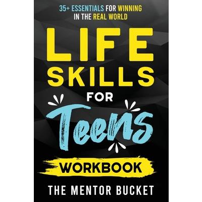 Life Skills for Teens Workbook - 35+ Essentials for Winning in the Real World How to Cook, Manage Money, Drive a Car, and Develop Manners, Social Skills, and More