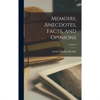 Memoirs, Anecdotes, Facts, and Opinions; Volume I