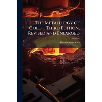 The Metallurgy of Gold ... Third Edition, Revised and Enlarged