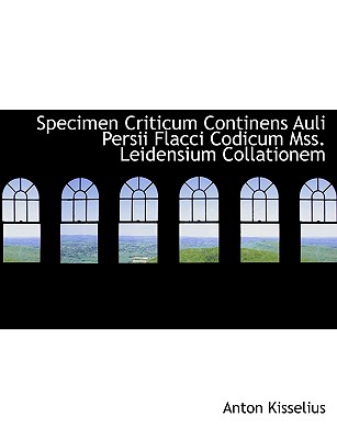 Specimen Criticum Continens Auli Persii Flacci Codicum Mss. Leidensium Collationem