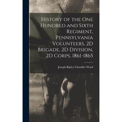 History of the One Hundred and Sixth Regiment, Pennsylvania Volunteers, 2D Brigade, 2D Division, 2D Corps, 1861-1865