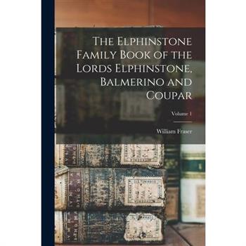 The Elphinstone Family Book of the Lords Elphinstone, Balmerino and Coupar; Volume 1