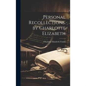 Personal Recollections. by Charlotte Elizabeth