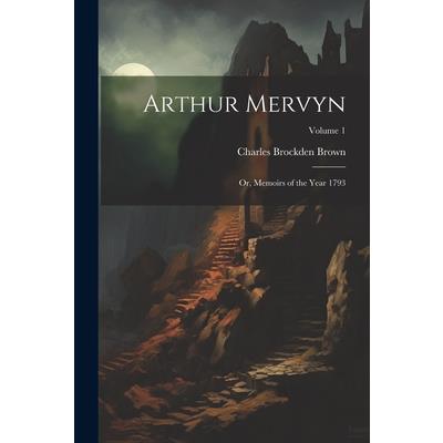 Arthur Mervyn; or, Memoirs of the Year 1793; Volume 1