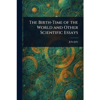 The Birth-Time of the World and Other Scientific Essays