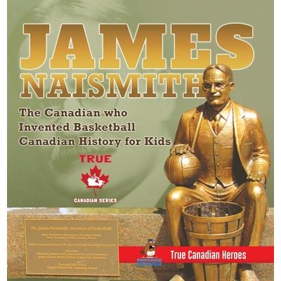 James Naismith - The Canadian who Invented Basketball - Canadian History for Kids - True Canadian Heroes - True Canadian Heroes Edition