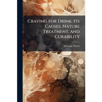 Craving for Drink. Its Causes, Nature Treatment, and Curability