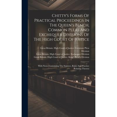 Chitty's Forms Of Practical Proceedings In The Queen's Bench, Common Pleas And Exchequer Divisions Of The High Court Of Justice