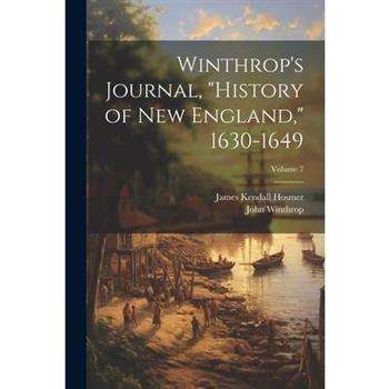 Winthrop's Journal, "History of New England," 1630-1649; Volume 7