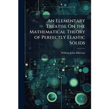An Elementary Treatise On the Mathematical Theory of Perfectly Elastic Solids