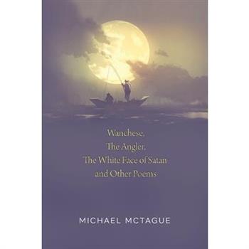 Wanchese, The Angler, The White Face of Satan and Other Poems Wanchese, The Angler, The White Face of Satan and Other Poems