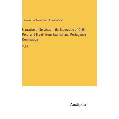 Narrative of Services in the Liberation of Chili, Peru, and Brazil, from Spanish and Portuguese Domination