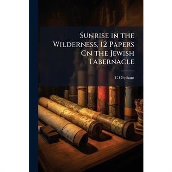 Sunrise in the Wilderness, 12 Papers On the Jewish Tabernacle