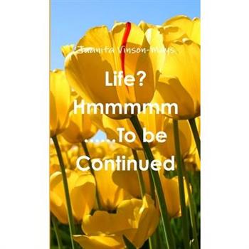 Life? Hmmmmm......To be Continued